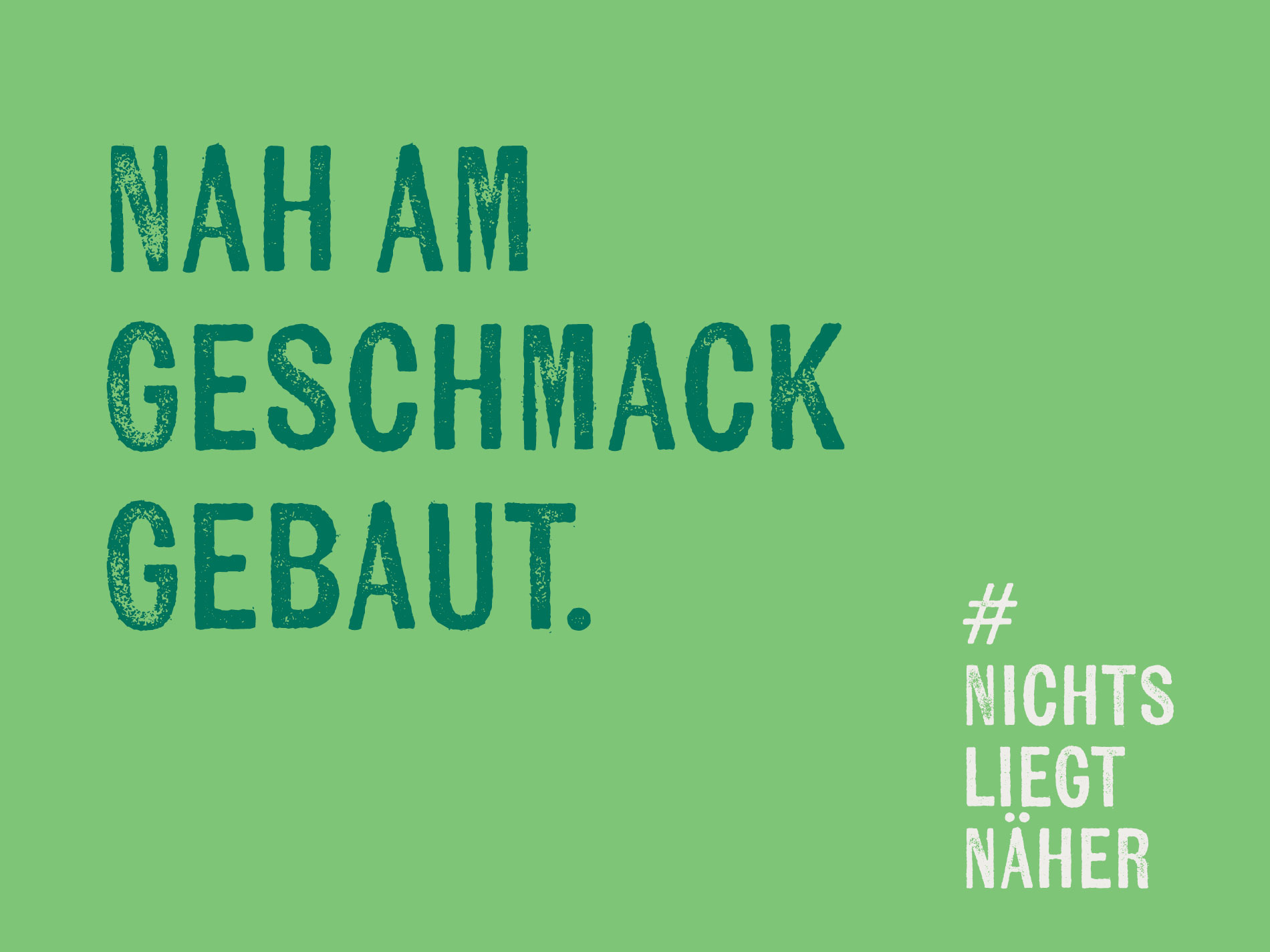 Hellgrüne Fläche mit dem Text „NAH AM GESCHMACK GEBAUT.“ und dem Slogan „#NICHTS LIEGT NÄHER“ in der Ecke.