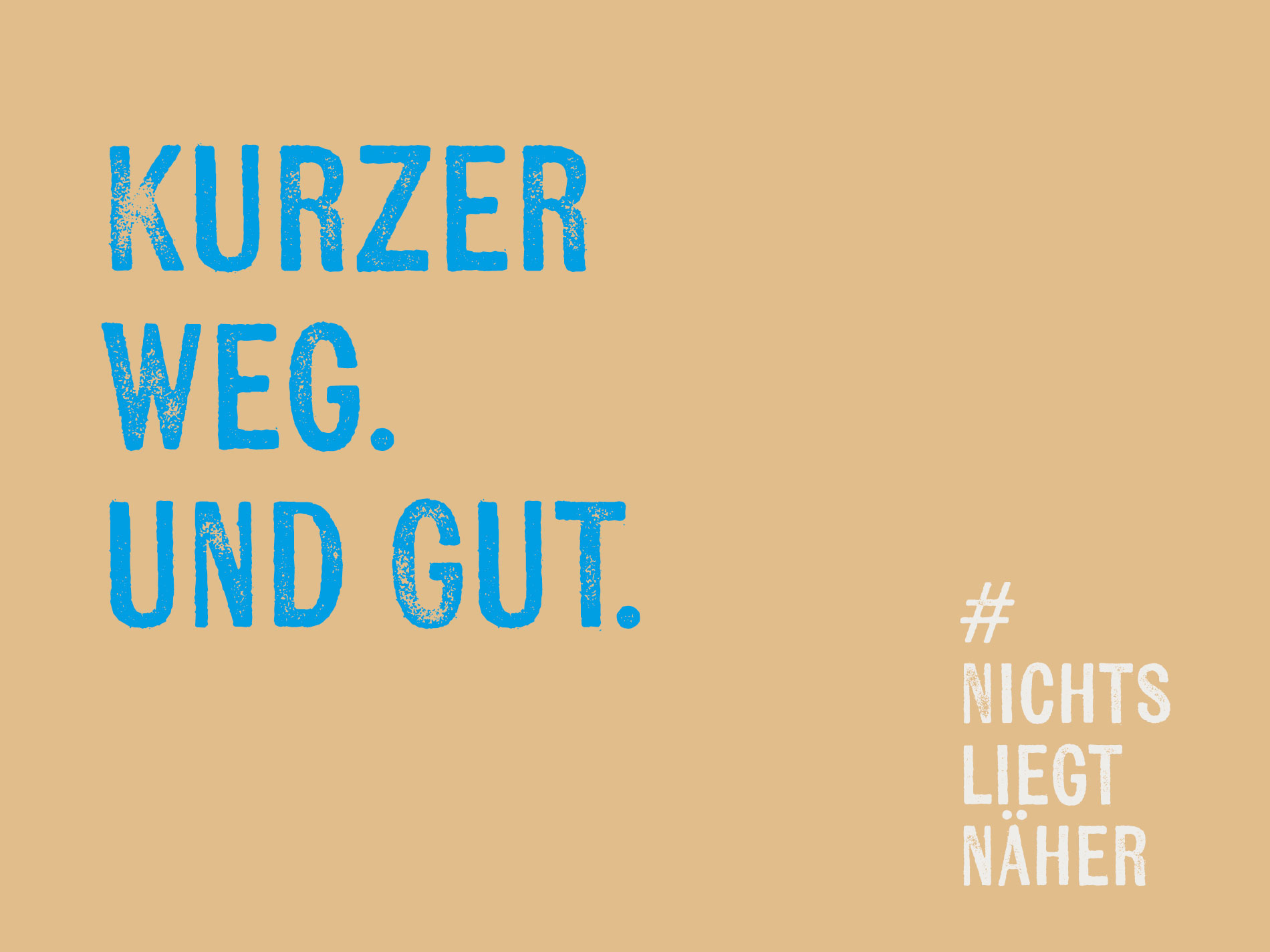 Sandfarbener Hintergrund mit dem Text „KURZER WEG. UND GUT.“ in blauer Schrift, ergänzt durch „#NICHTS LIEGT NÄHER“.